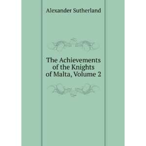  The Achievements of the Knights of Malta, Volume 2 