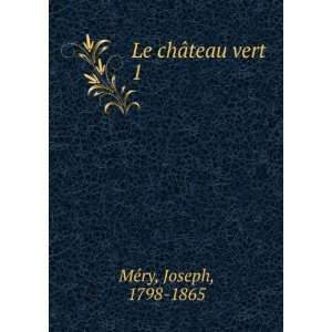  Le chÃ¢teau vert. 1 Joseph, 1798 1865 MÃ©ry Books