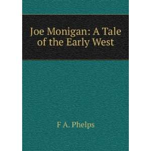 Joe Monigan A Tale of the Early West F A. Phelps  Books