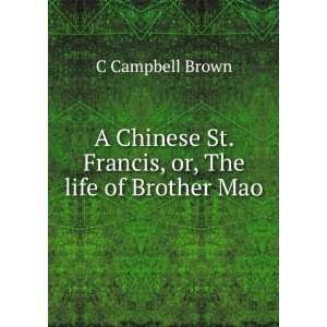   St. Francis, or, The life of Brother Mao C Campbell Brown Books