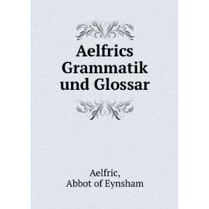    Aelfrics Grammatik und Glossar Abbot of Eynsham Aelfric Books