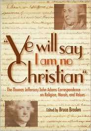Ye Will Say I Am No Christian The Thomas Jefferson/John Adams 