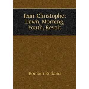   Jean Christophe Dawn, Morning, Youth, Revolt Romain Rolland Books