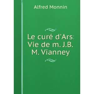 Le curÃ© dArs Vie de m. J.B.M. Vianney Alfred Monnin Books