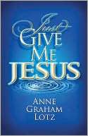 Just Give Me Jesus Anne Graham Lotz