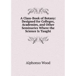   and Other Seminaries Where the Science Is Taught Alphonso Wood Books