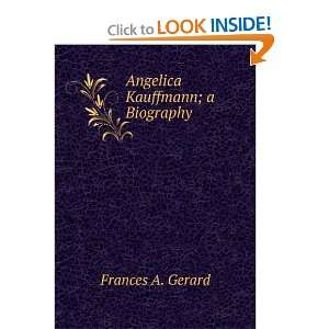  Angelica Kauffmann; a Biography Frances A. Gerard Books
