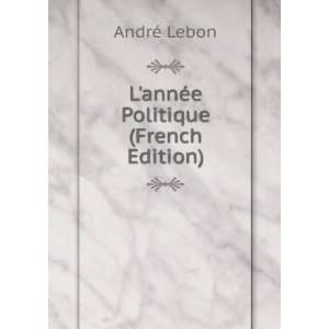   LannÃ©e Politique (French Edition) AndrÃ© Lebon Books
