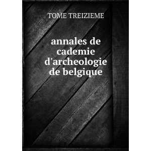    annales de cademie darcheologie de belgique TOME TREIZIEME Books