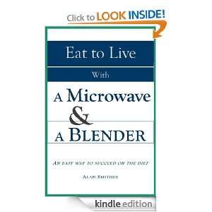 Eat to Live with a Microwave and a Blender   an easy way to succeed on 