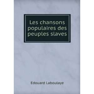   Les chansons populaires des peuples slaves Edouard Laboulaye Books