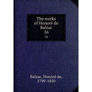   works of HonoreÌ de Balzac. 16 HonoreÌ de, 1799 1850 Balzac Books