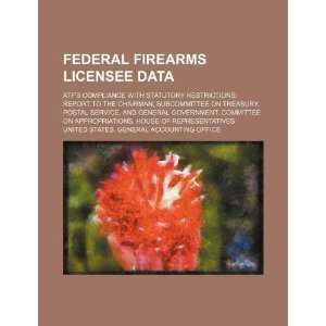 firearms licensee data ATFs compliance with statutory restrictions 
