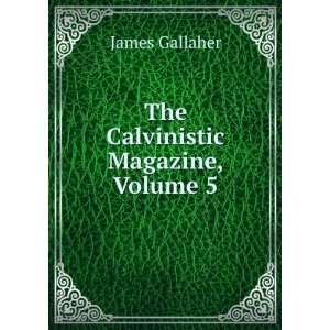  The Calvinistic Magazine, Volume 5 James Gallaher Books