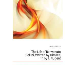   , Written by Himself, Tr. by T. Nugent Cellini Benvenuto Books