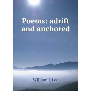  Poems adrift and anchored William J. Lee Books