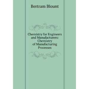    Chemistry of Manufacturing Processes Bertram Blount Books