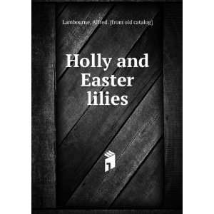   Holly and Easter lilies Alfred. [from old catalog] Lambourne Books