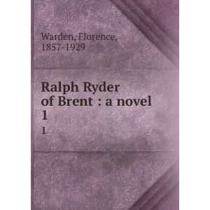   Ralph Ryder of Brent  a novel. 1 Florence, 1857 1929 Warden Books
