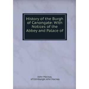  History of the Burgh of Canongate With Notices of the 