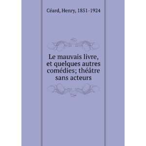   ©dies; thÃ©Ã¢tre sans acteurs Henry, 1851 1924 CÃ©ard Books