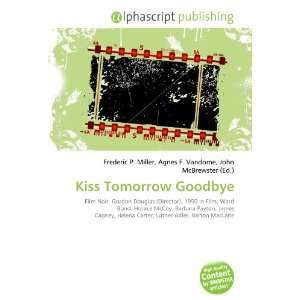  Kiss Tomorrow Goodbye (9786132919823) Books