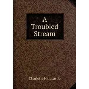  A Troubled Stream Charlotte Hardcastle Books