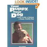 Your Puppy, Your Dog A Kids Guide to Raising a Happy, Healthy Dog by 