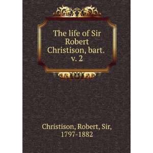   Christison, bart. . v. 2 Robert, Sir, 1797 1882 Christison Books