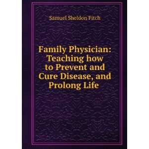   and Cure Disease, and Prolong Life . Samuel Sheldon Fitch Books