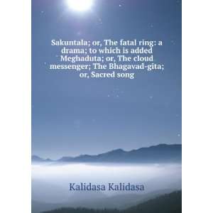   Meghaduta; or, The cloud messenger; The Bhagavad gita; or, Sacred song