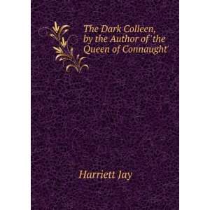  The Dark Colleen, by the Author of the Queen of Connaught 