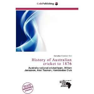   Australian cricket to 1876 (9786138463092) Barnabas Cristóbal Books