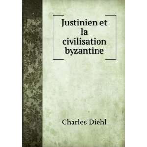    Justinien et la civilisation byzantine Charles Diehl Books