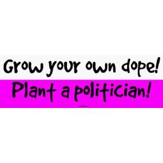  Grow your own dope Plant a politician MINIATURE Sticker 