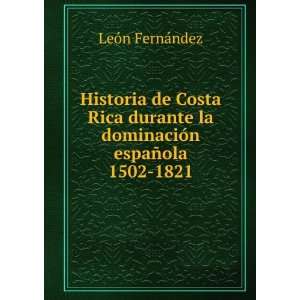   la dominaciÃ³n espaÃ±ola 1502 1821 LeÃ³n FernÃ¡ndez Books