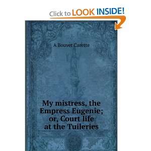  Eugenie; or, Court life at the Tuileries A Bouvet Carette Books