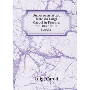  Discorso Artistico Letto Da Luigi Caroli in Ferrara Nel 