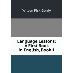   Lessons A First Book in English, Book 1 Wilbur Fisk Gordy Books