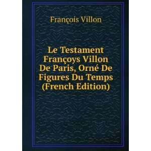 Le Testament FranÃ§oys Villon De Paris, OrnÃ© De Figures Du Temps 
