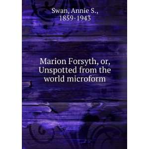  Marion Forsyth, or, Unspotted from the world microform 