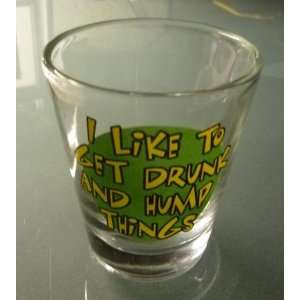    Shot Glass   I Like to Get Drunk and Hump Things 