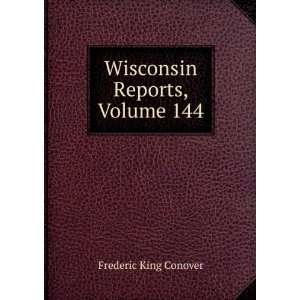    Wisconsin Reports, Volume 144 Frederic King Conover Books