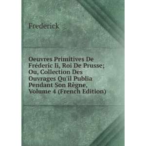   ric Ii, Roi De Prusse, Volume 4 (French Edition) Frederick II Books