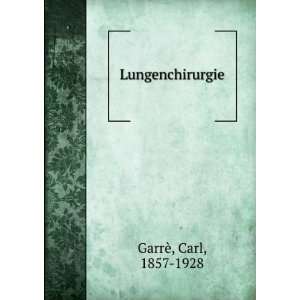  Lungenchirurgie Carl, 1857 1928 GarrÃ¨ Books