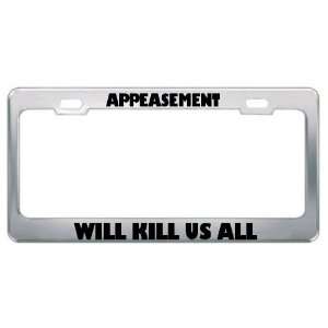 Appeasement Will Kill Us All Patriotic Patriotism Metal License Plate 