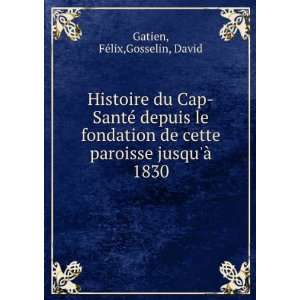   cette paroisse jusquÃ  1830 FÃ©lix,Gosselin, David Gatien Books