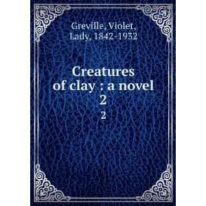   of clay  a novel. 2 Violet, Lady, 1842 1932 Greville Books