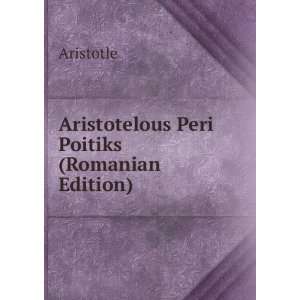  Aristotelous Peri Poitiks (Romanian Edition) Aristotle 