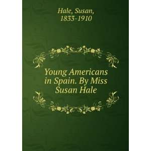  Young Americans in Spain. By Miss Susan Hale. Susan Hale 